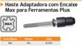 HASTE ADAPTADORA COM ENCAIXE MAX PARA FERRAMENTA PLUS 